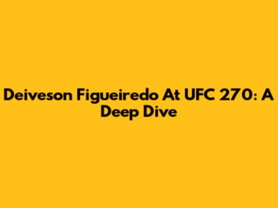 Deiveson Figueiredo At UFC 270: A Deep Dive