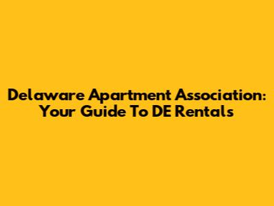 Delaware Apartment Association: Your Guide To DE Rentals