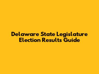 Delaware State Legislature Election Results Guide
