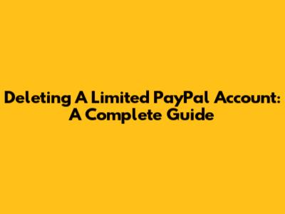 Deleting A Limited PayPal Account: A Complete Guide