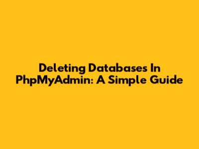 Deleting Databases In PhpMyAdmin: A Simple Guide