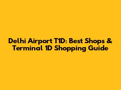 Delhi Airport T1D: Best Shops & Terminal 1D Shopping Guide
