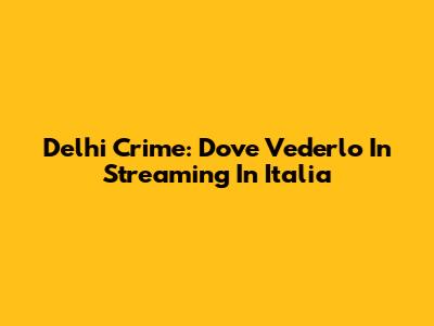 Delhi Crime: Dove Vederlo In Streaming In Italia