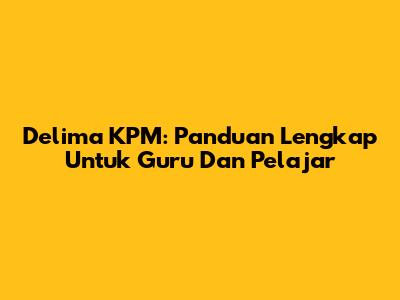 Delima KPM: Panduan Lengkap Untuk Guru Dan Pelajar