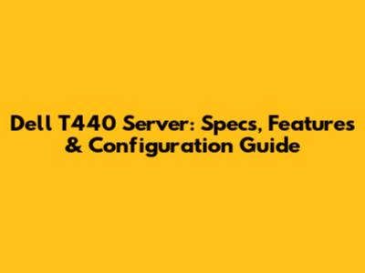 Dell T440 Server: Specs, Features & Configuration Guide