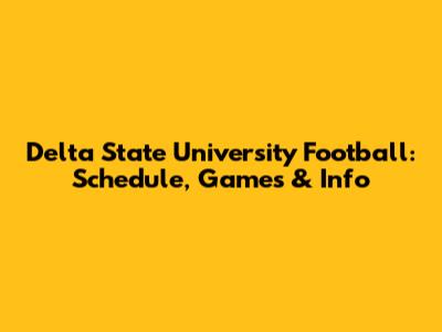 Delta State University Football: Schedule, Games & Info