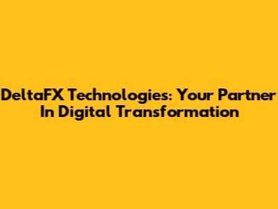 DeltaFX Technologies: Your Partner In Digital Transformation