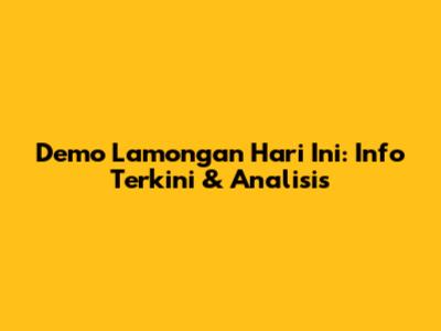 Demo Lamongan Hari Ini: Info Terkini & Analisis