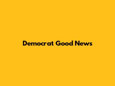 Democrat Good News