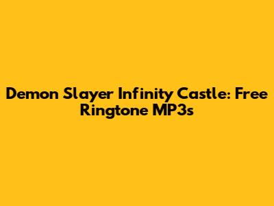 Demon Slayer Infinity Castle: Free Ringtone MP3s