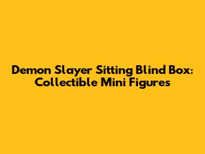 Demon Slayer Sitting Blind Box: Collectible Mini Figures