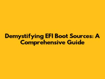 Demystifying EFI Boot Sources: A Comprehensive Guide