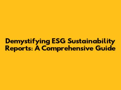 Demystifying ESG Sustainability Reports: A Comprehensive Guide