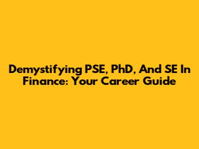 Demystifying PSE, PhD, And SE In Finance: Your Career Guide