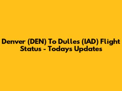 Denver (DEN) To Dulles (IAD) Flight Status - Today's Updates