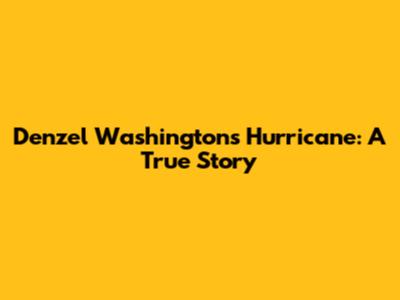 Denzel Washington's Hurricane: A True Story
