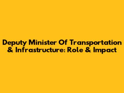 Deputy Minister Of Transportation & Infrastructure: Role & Impact