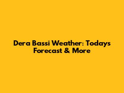 Dera Bassi Weather: Today's Forecast & More