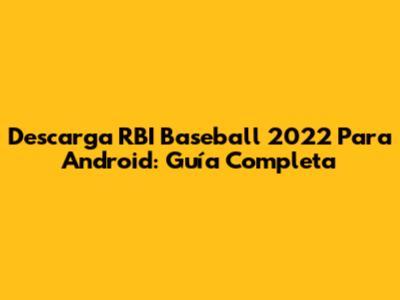 Descarga RBI Baseball 2022 Para Android: Guía Completa