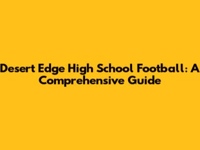 Desert Edge High School Football: A Comprehensive Guide