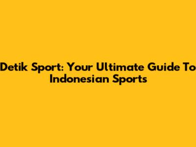 Detik Sport: Your Ultimate Guide To Indonesian Sports