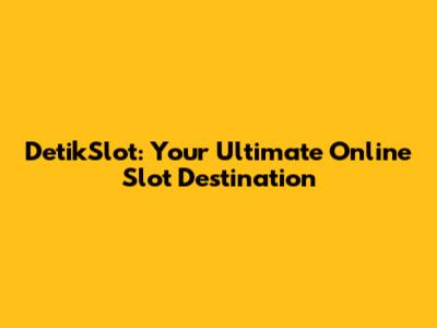 DetikSlot: Your Ultimate Online Slot Destination