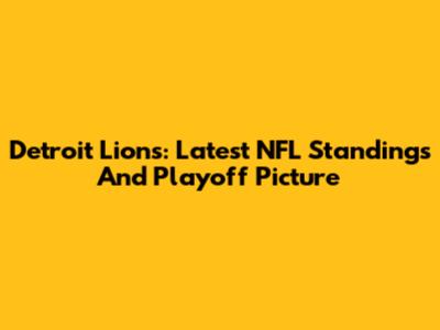 Detroit Lions: Latest NFL Standings And Playoff Picture