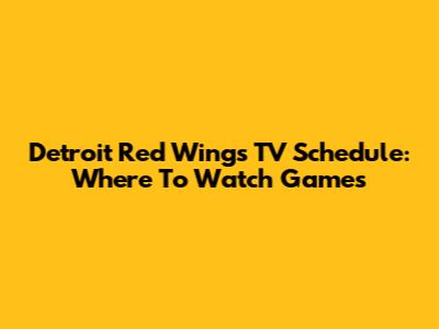 Detroit Red Wings TV Schedule: Where To Watch Games