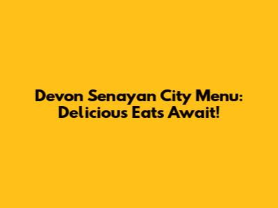 Devon Senayan City Menu: Delicious Eats Await!