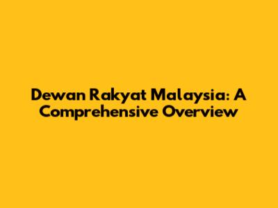 Dewan Rakyat Malaysia: A Comprehensive Overview