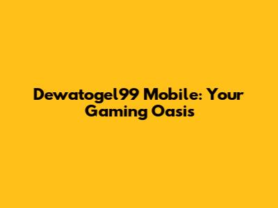 Dewatogel99 Mobile: Your Gaming Oasis