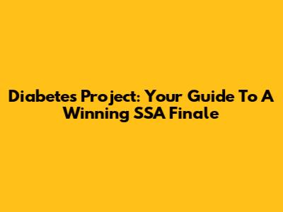 Diabetes Project: Your Guide To A Winning SSA Finale