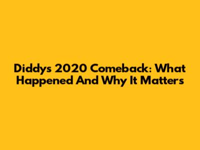 Diddy's 2020 Comeback: What Happened And Why It Matters