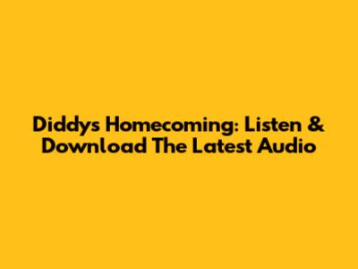 Diddy's Homecoming: Listen & Download The Latest Audio