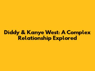 Diddy & Kanye West: A Complex Relationship Explored