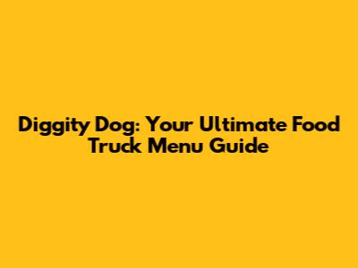 Diggity Dog: Your Ultimate Food Truck Menu Guide
