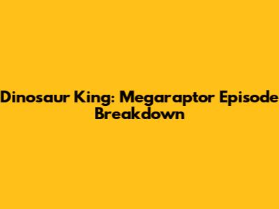 Dinosaur King: Megaraptor Episode Breakdown