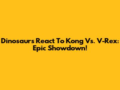 Dinosaurs React To Kong Vs. V-Rex: Epic Showdown!