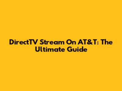 DirectTV Stream On AT&T: The Ultimate Guide