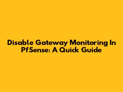 Disable Gateway Monitoring In PfSense: A Quick Guide