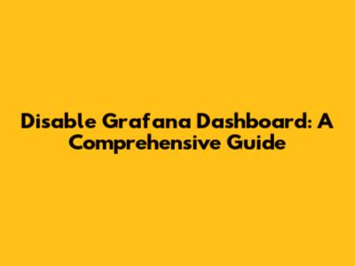 Disable Grafana Dashboard: A Comprehensive Guide