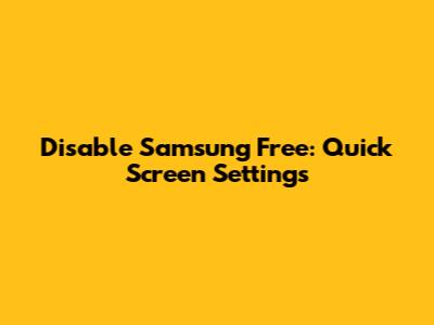 Disable Samsung Free: Quick Screen Settings