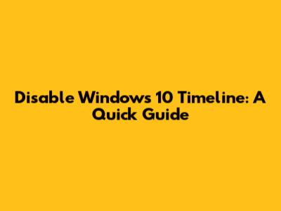 Disable Windows 10 Timeline: A Quick Guide
