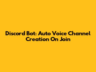 Discord Bot: Auto Voice Channel Creation On Join