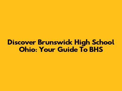 Discover Brunswick High School Ohio: Your Guide To BHS