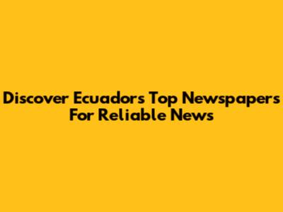 Discover Ecuador's Top Newspapers For Reliable News
