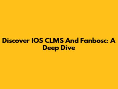 Discover IOS CLMS And Fanbosc: A Deep Dive