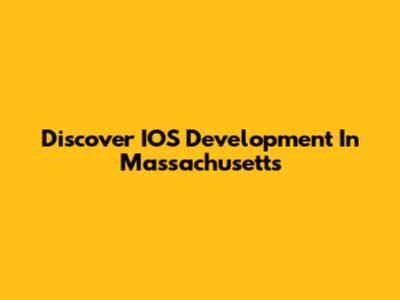 Discover IOS Development In Massachusetts