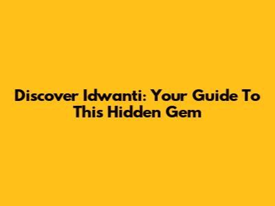 Discover Idwanti: Your Guide To This Hidden Gem