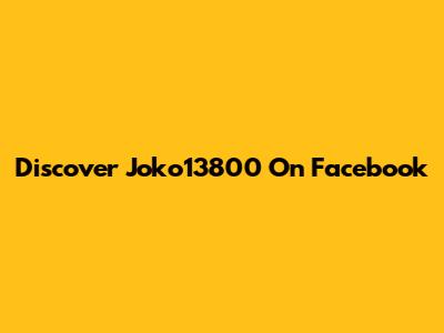 Discover Joko13800 On Facebook